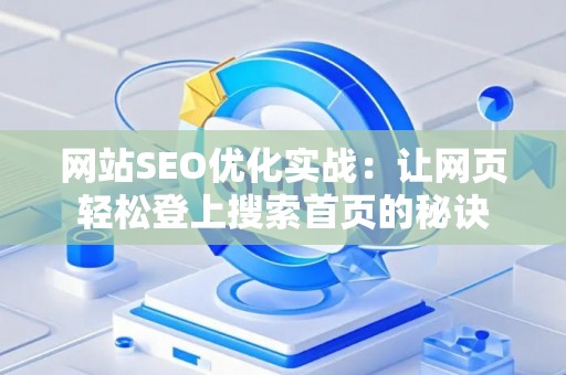 网站SEO优化实战：让网页轻松登上搜索首页的秘诀